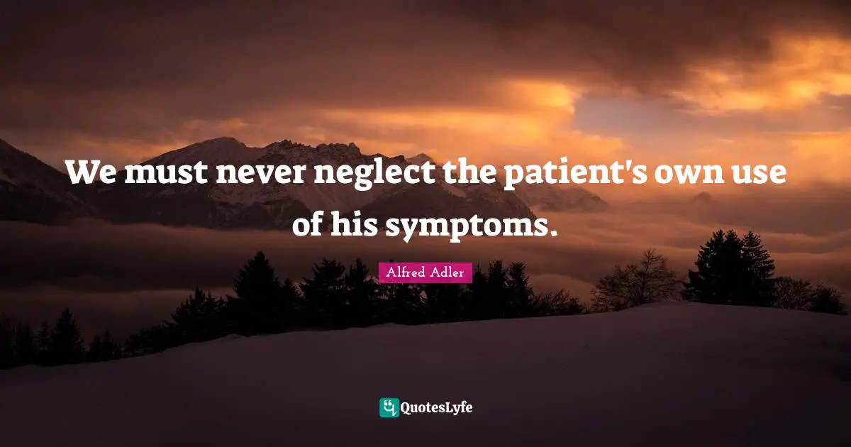 We must never neglect the patient's own use of his symptoms.