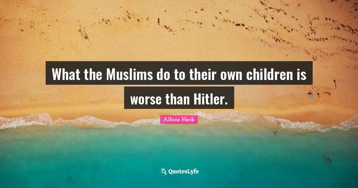 What the Muslims do to their own children is worse than Hitler.