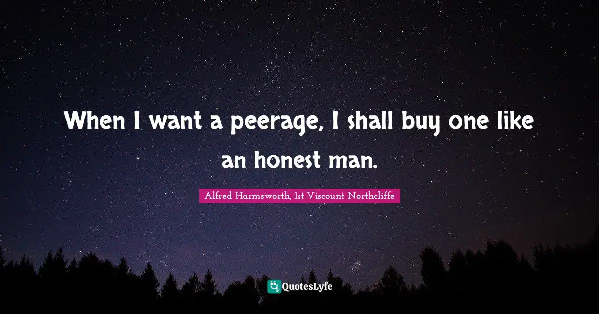 When I want a peerage, I shall buy one like an honest man.