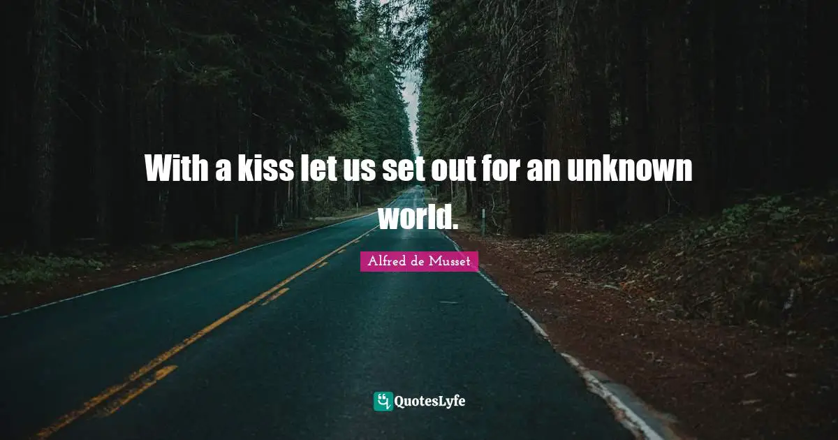 Kissing Quotes: "With a kiss let us set out for an unknown world."