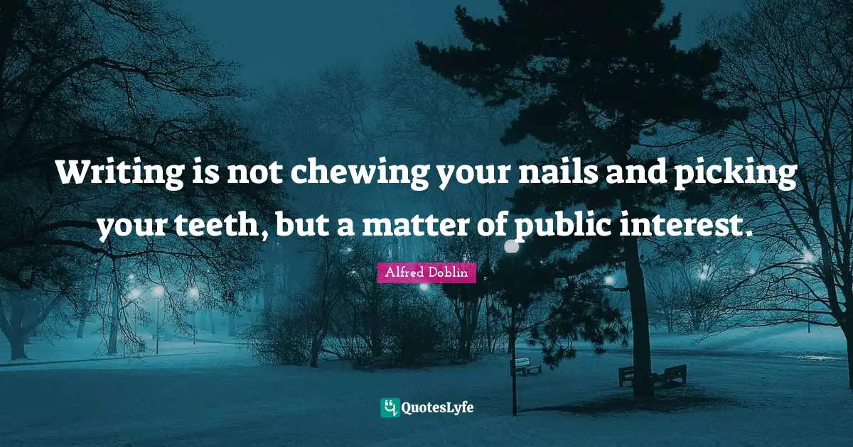 Writing is not chewing your nails and picking your teeth, but a matter of public interest.
