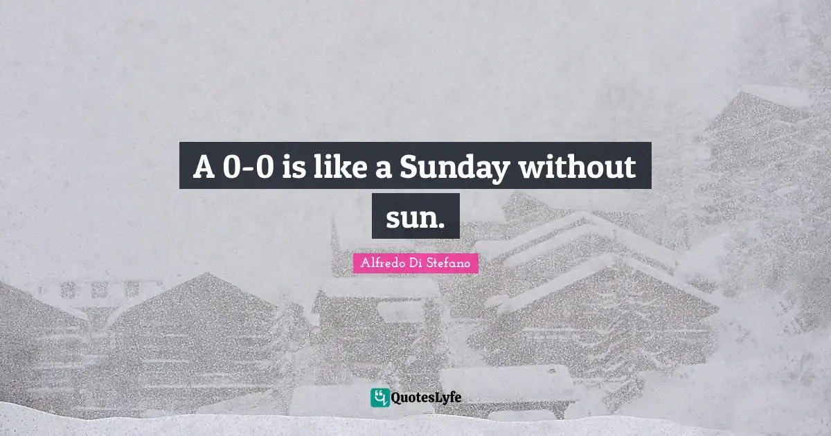 A 0-0 is like a Sunday without sun.