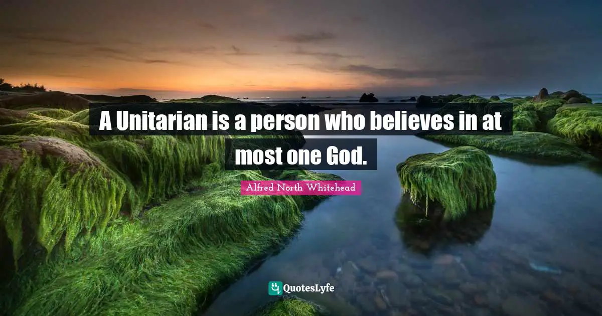A Unitarian is a person who believes in at most one God.