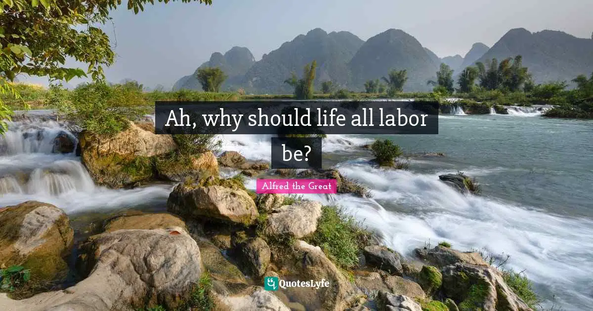 Ah, why should life all labor be?