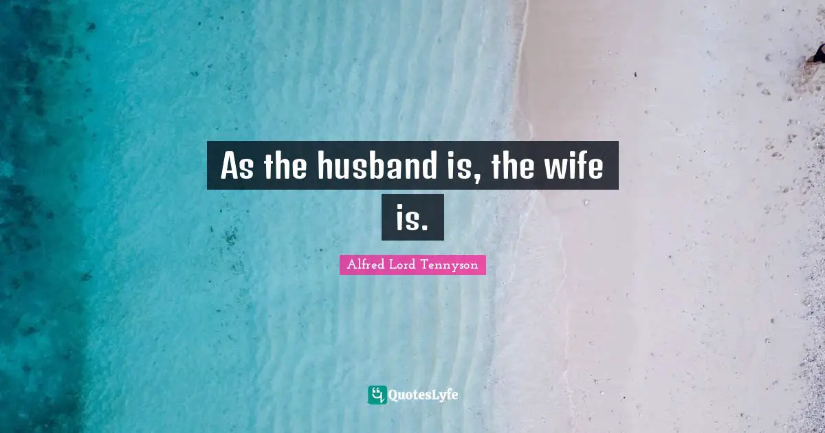 As the husband is, the wife is.