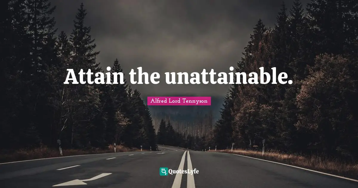 Attain the unattainable.