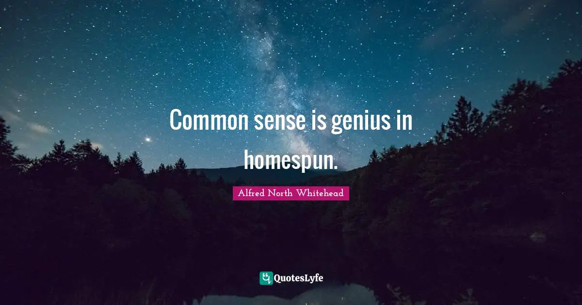 Common sense is genius in homespun.