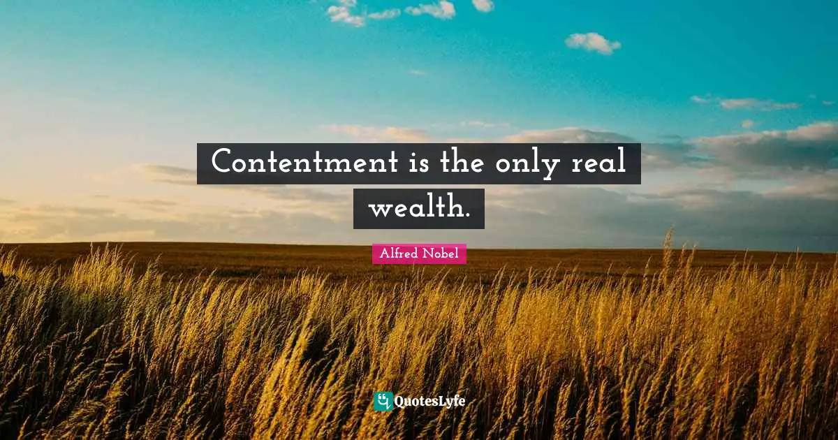 Contentment is the only real wealth.