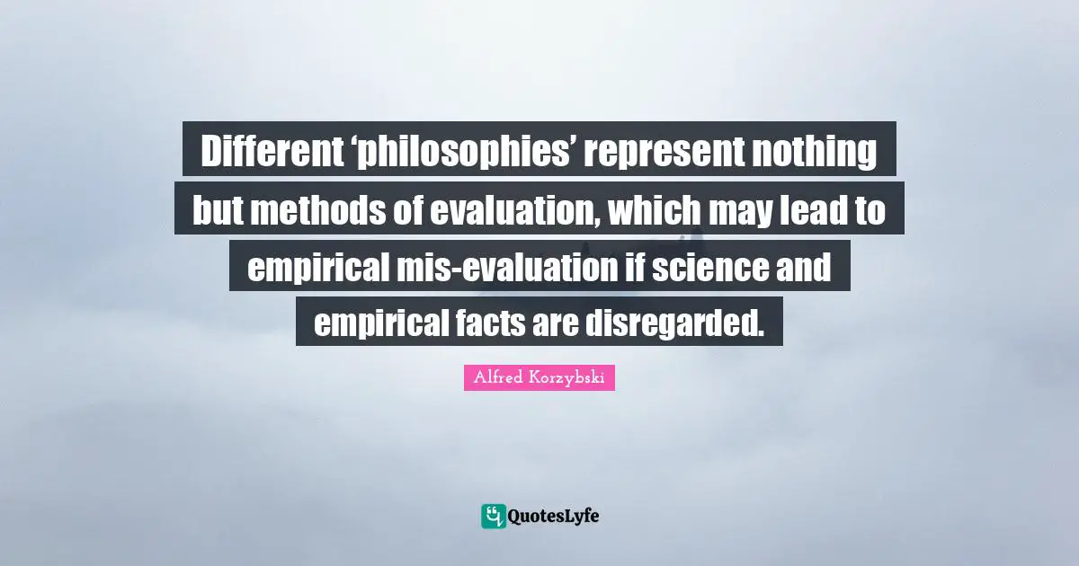 Different ‘philosophies’ represent nothing but methods of evaluation, which may lead to empirical mis-evaluation if science and empirical facts are disregarded.