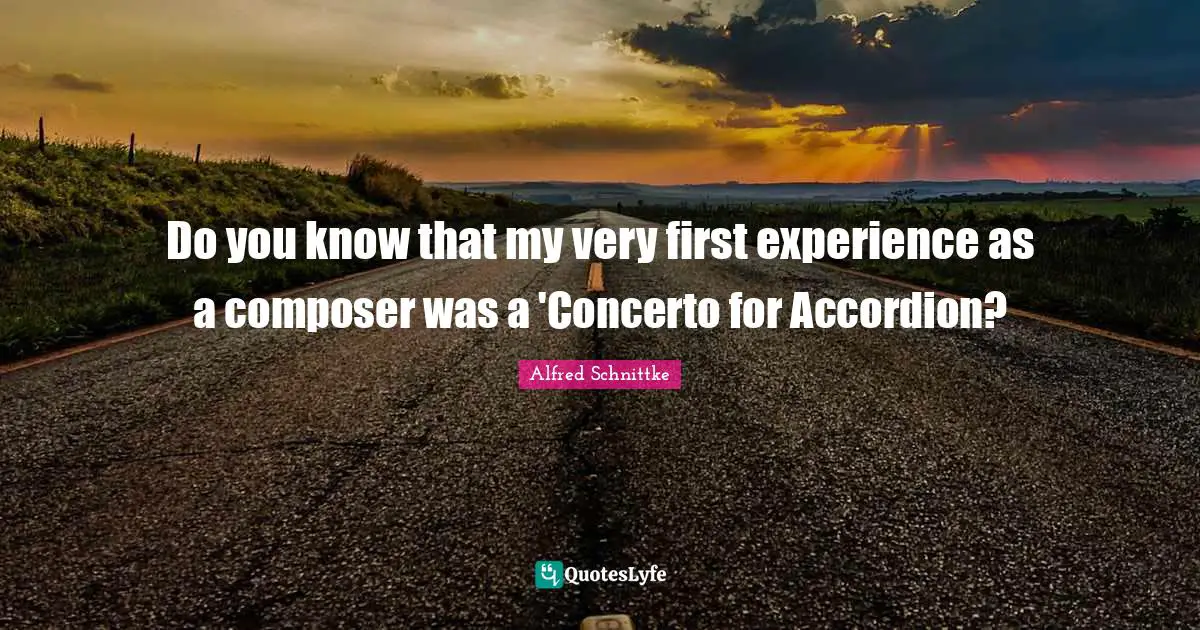 Do you know that my very first experience as a composer was a 'Concerto for Accordion?