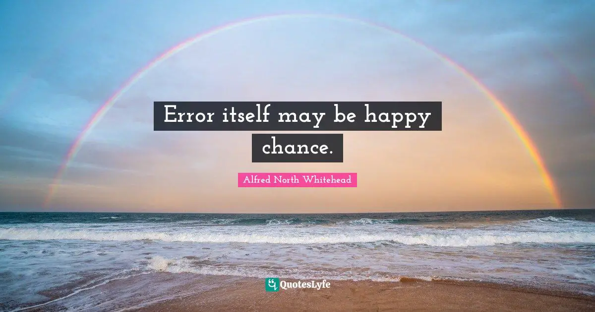 Error itself may be happy chance.