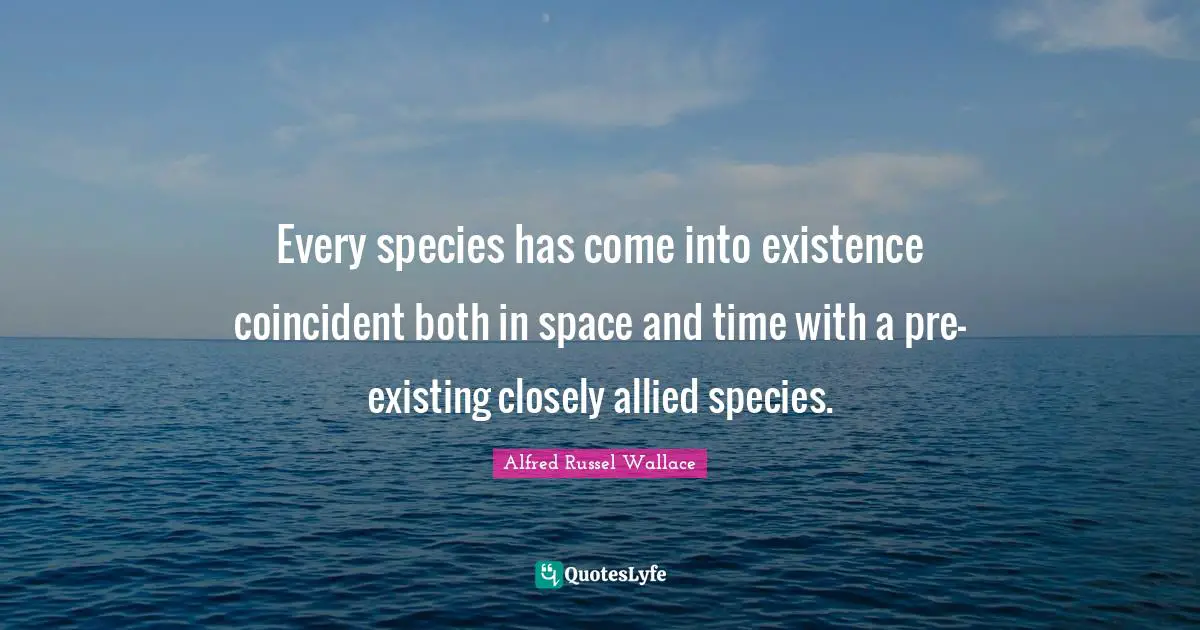 Every species has come into existence coincident both in space and time with a pre-existing closely allied species.