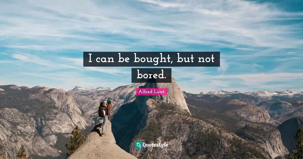 I can be bought, but not bored.