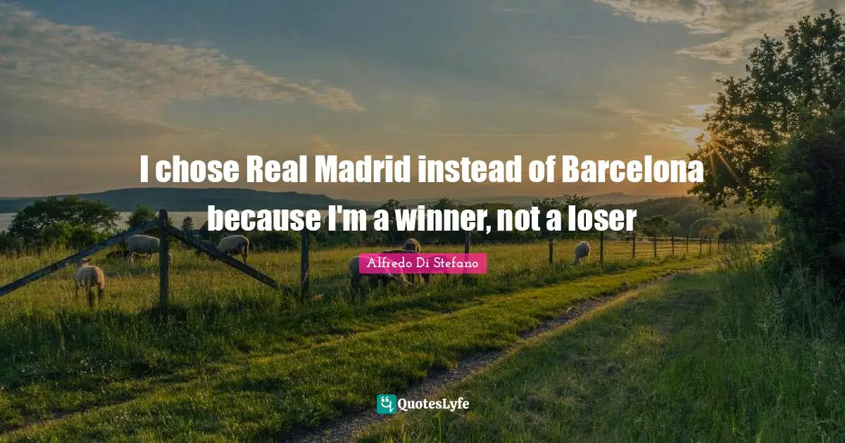 Winner Quotes: "I chose Real Madrid instead of Barcelona because I'm a winner, not a loser"