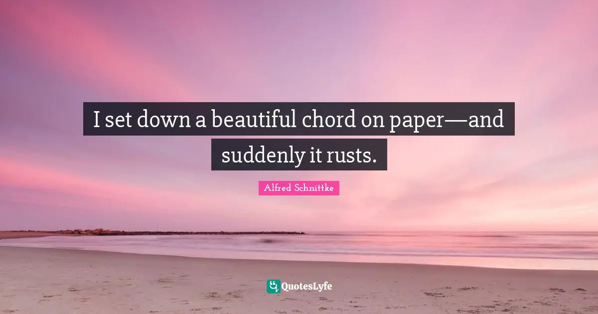 Rust Quotes: "I set down a beautiful chord on paper—and suddenly it rusts."