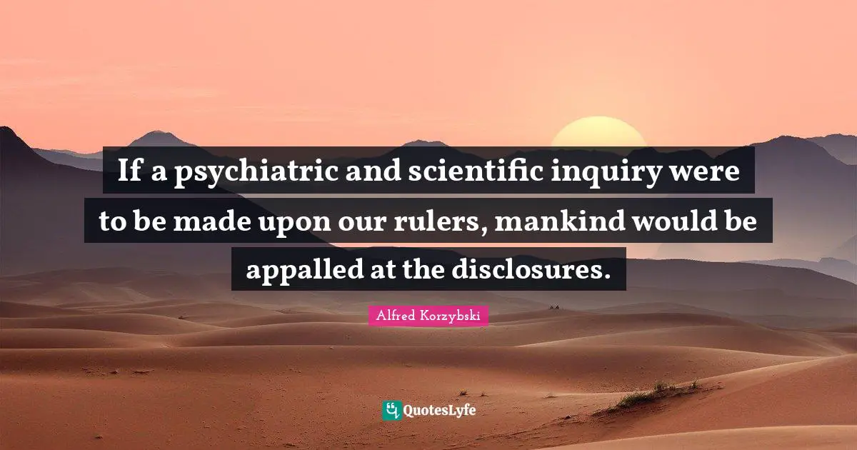 Rulers Quotes: "If a psychiatric and scientific inquiry were to be made upon our rulers, mankind would be appalled at the disclosures."
