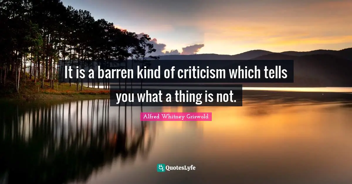 It is a barren kind of criticism which tells you what a thing is not.