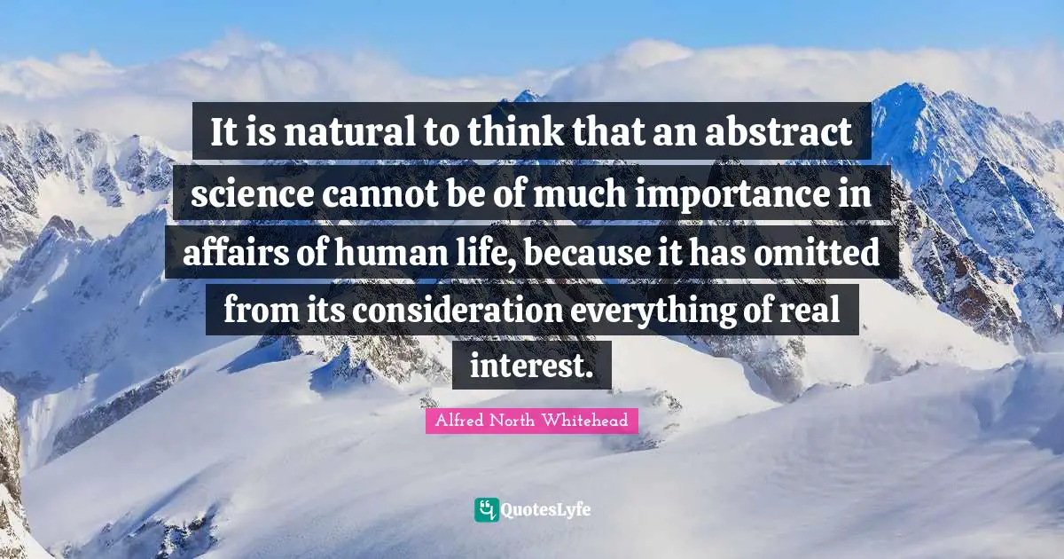 It is natural to think that an abstract science cannot be of much importance in affairs of human life, because it has omitted from its consideration everything of real interest.