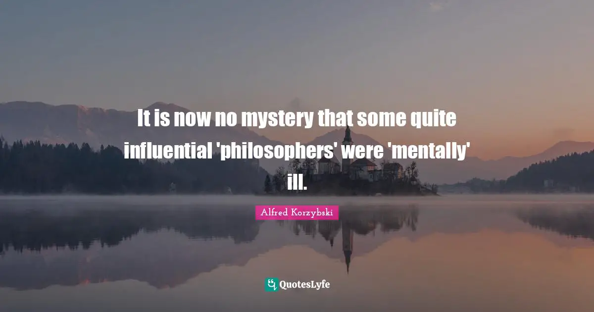 It is now no mystery that some quite influential 'philosophers' were 'mentally' ill.