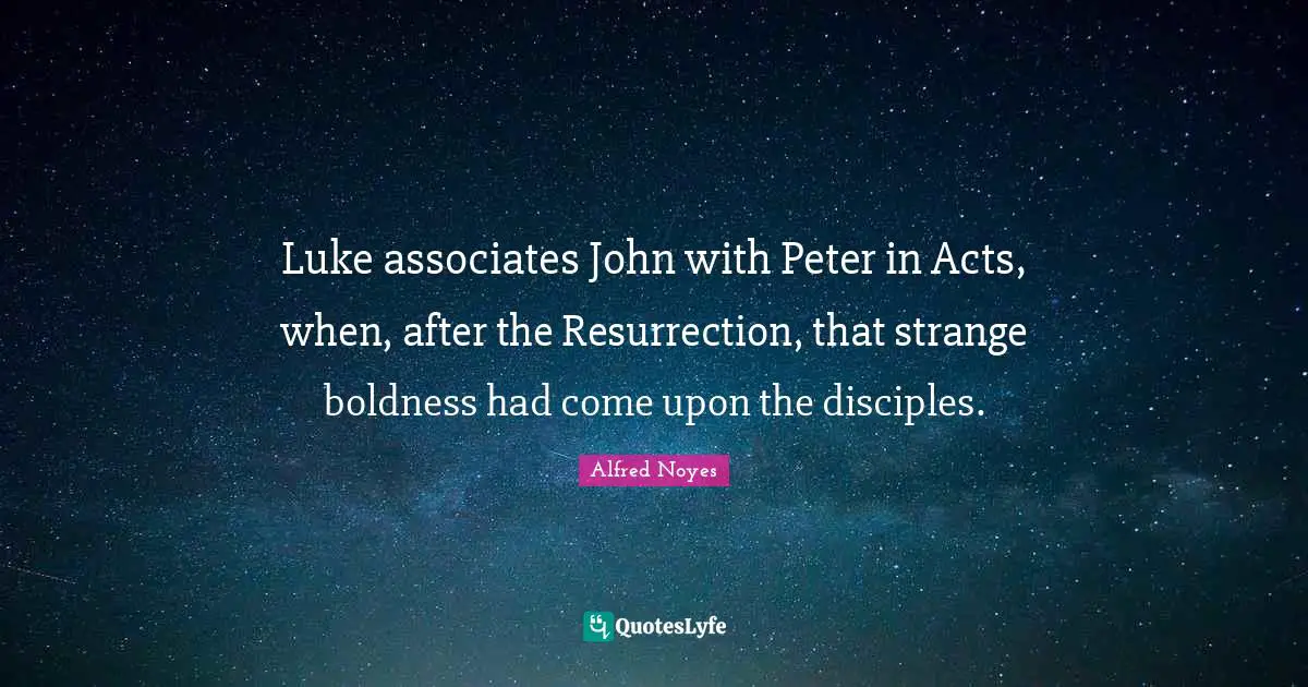 Luke associates John with Peter in Acts, when, after the Resurrection, that strange boldness had come upon the disciples.
