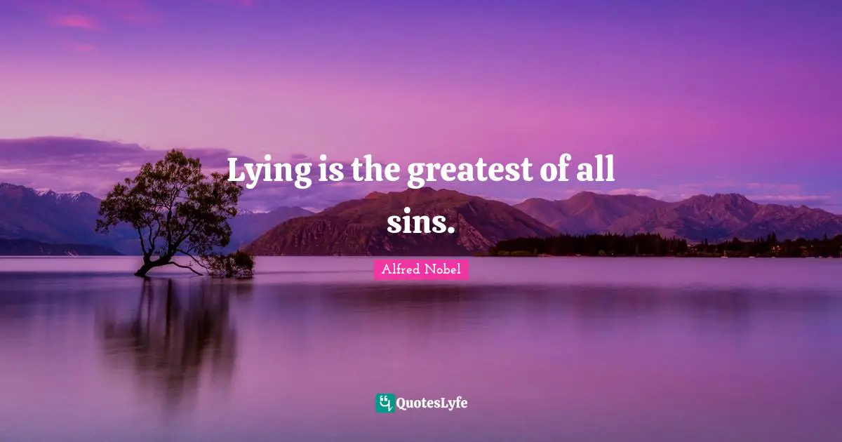 Alfred Nobel Quotes: "Lying is the greatest of all sins."