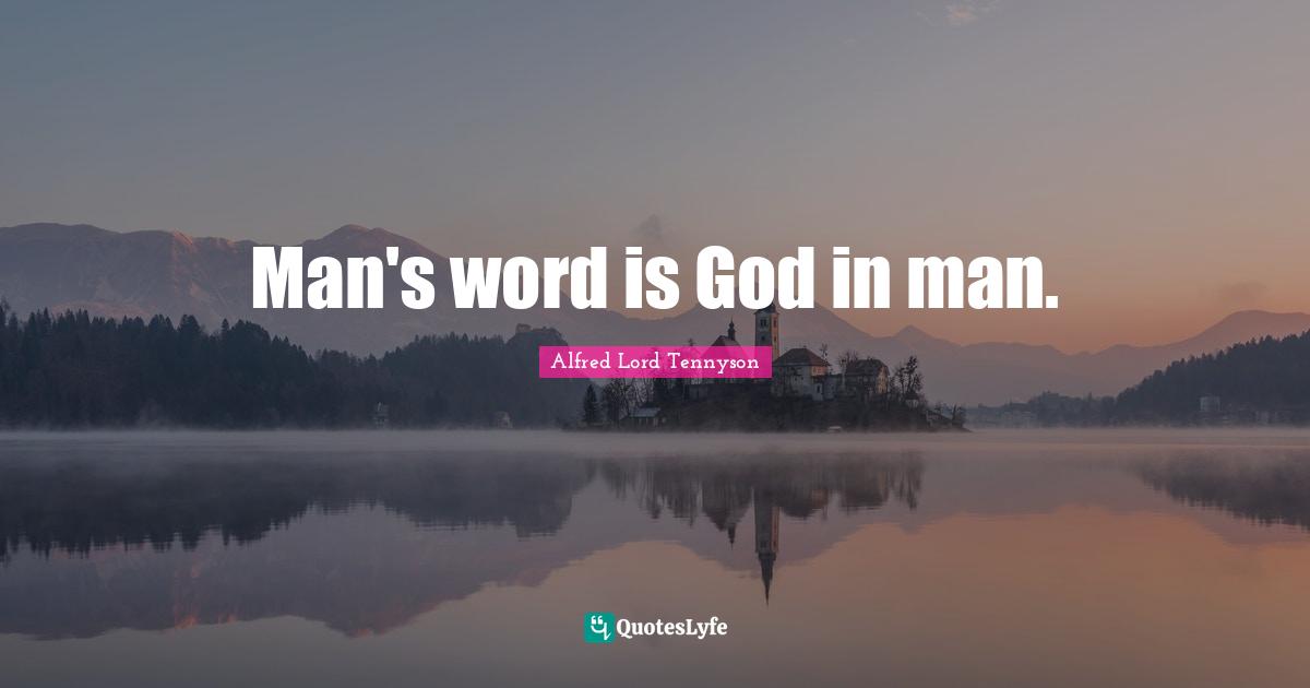 Man's word is God in man.