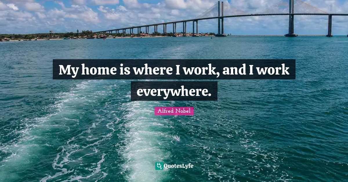 My home is where I work, and I work everywhere.