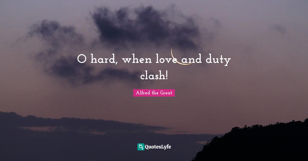O hard, when love and duty clash!