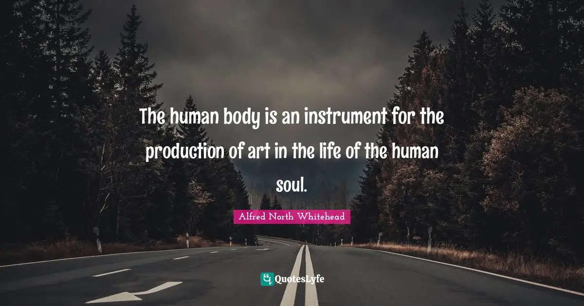 The human body is an instrument for the production of art in the life of the human soul.