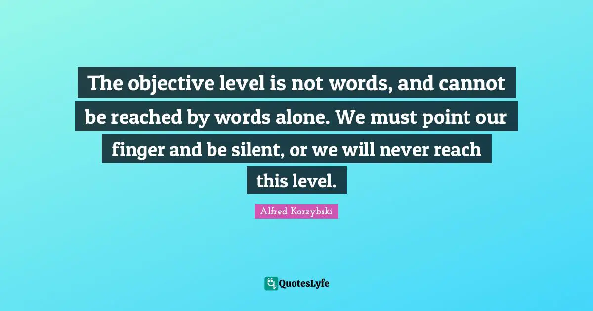 The objective level is not words, and cannot be reached by words alone. We must point our finger and be silent, or we will never reach this level.