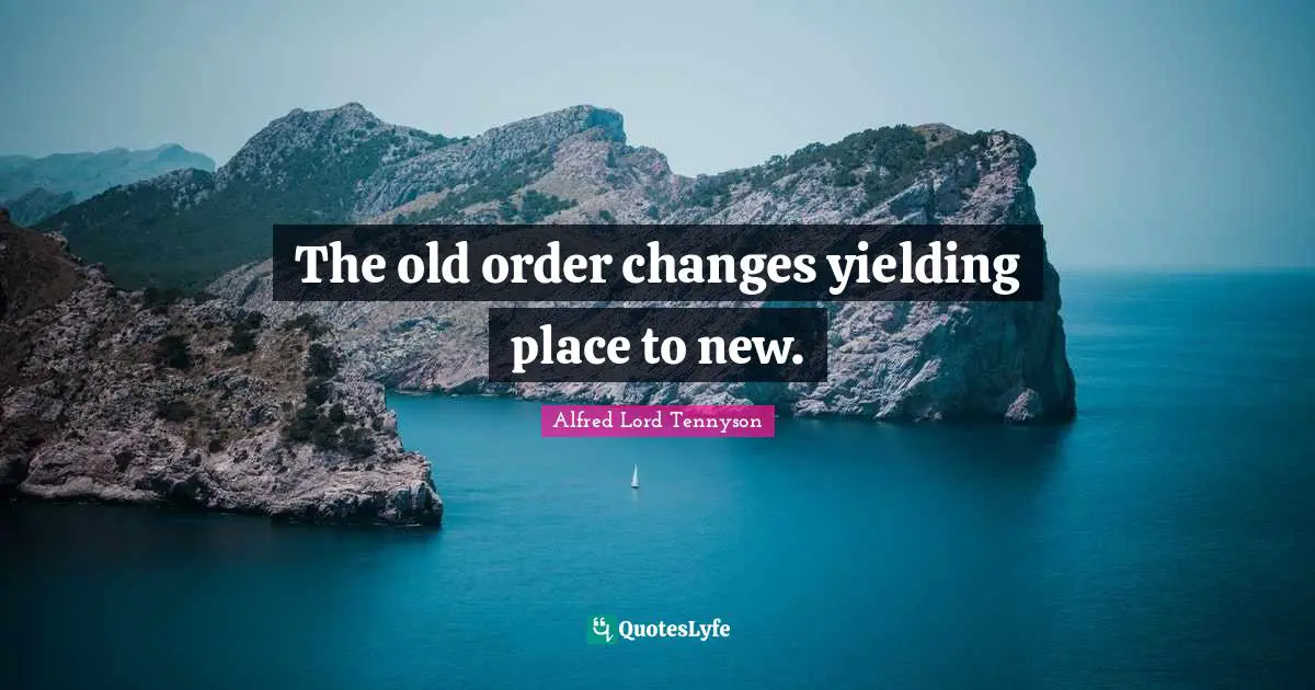 The old order changes yielding place to new.