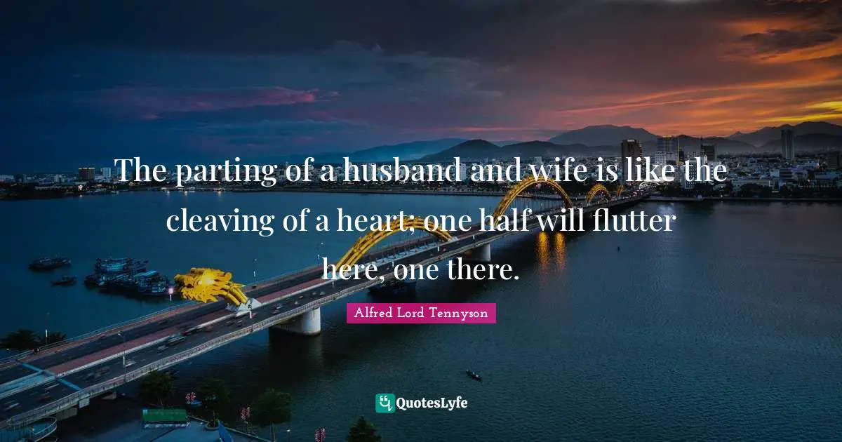 One Half Quotes: "The parting of a husband and wife is like the cleaving of a heart; one half will flutter here, one there."
