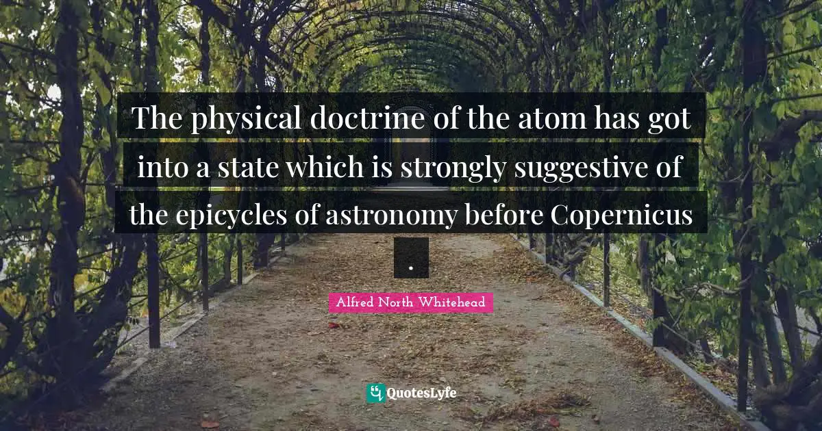 The physical doctrine of the atom has got into a state which is strongly suggestive of the epicycles of astronomy before Copernicus .