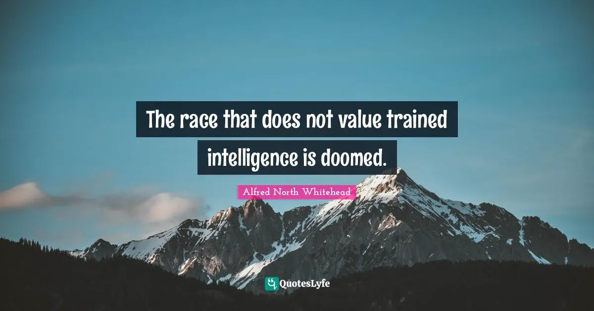 The race that does not value trained intelligence is doomed.