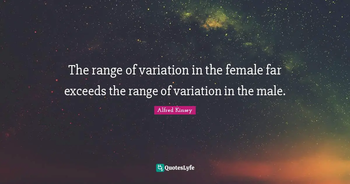 The range of variation in the female far exceeds the range of variation in the male.