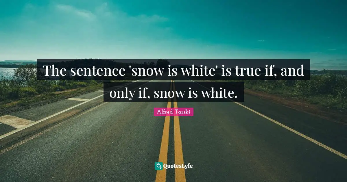 The sentence 'snow is white' is true if, and only if, snow is white.