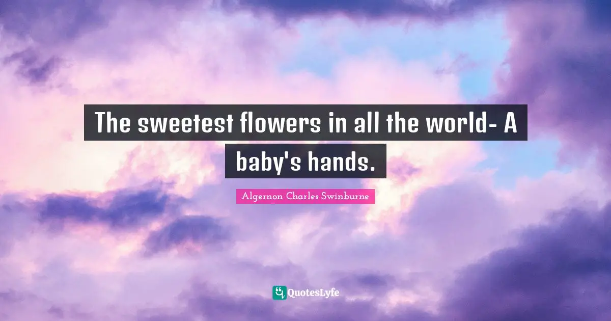 The sweetest flowers in all the world- A baby's hands.