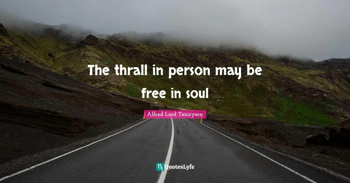 The thrall in person may be free in soul