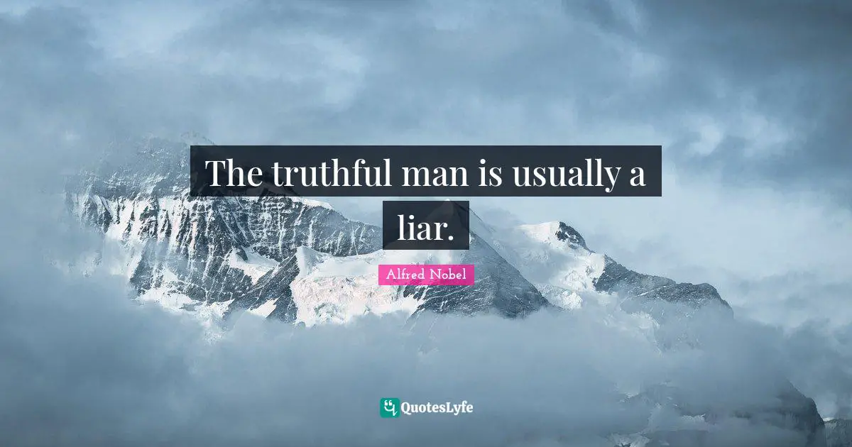 Alfred Nobel Quotes: "The truthful man is usually a liar."