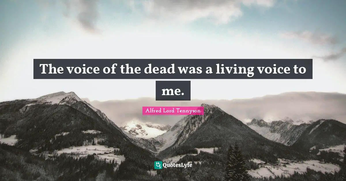 The voice of the dead was a living voice to me.