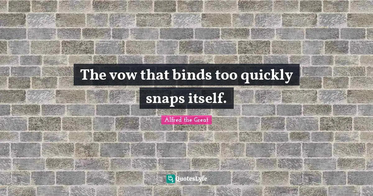 Snaps Quotes: "The vow that binds too quickly snaps itself."