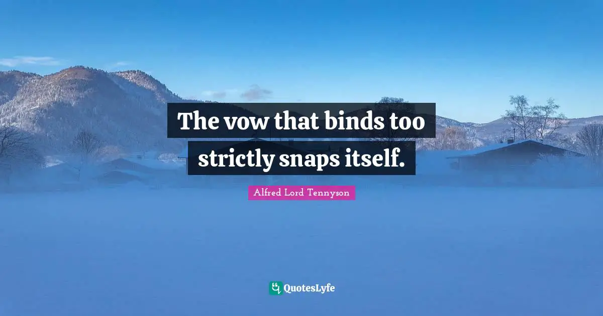 Wise Words Quotes: "The vow that binds too strictly snaps itself."