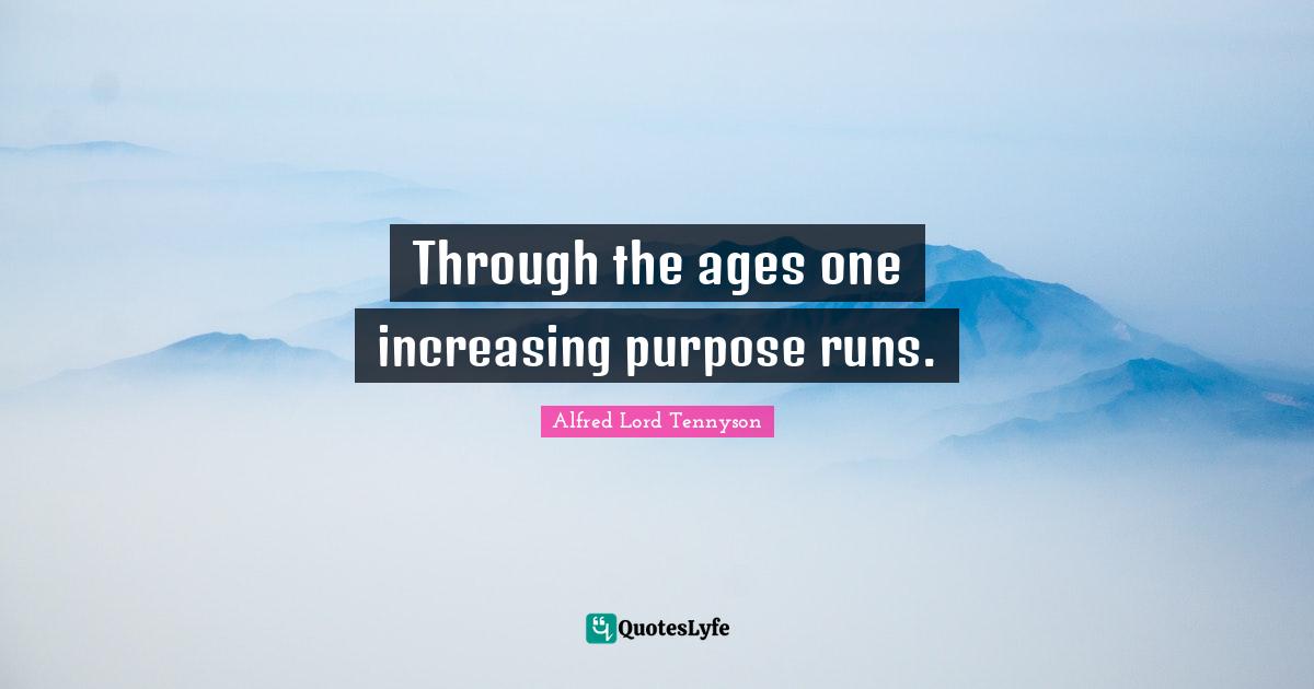Through the ages one increasing purpose runs.