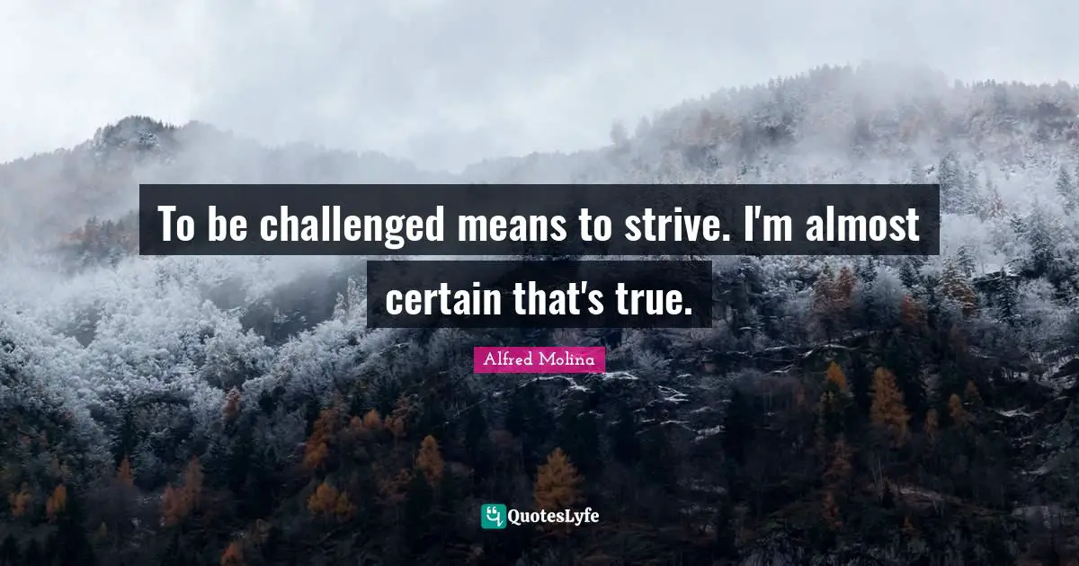 To be challenged means to strive. I'm almost certain that's true.