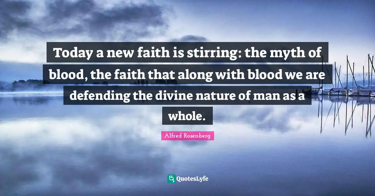 Myth Quotes: "Today a new faith is stirring: the myth of blood, the faith that along with blood we are defending the divine nature of man as a whole."
