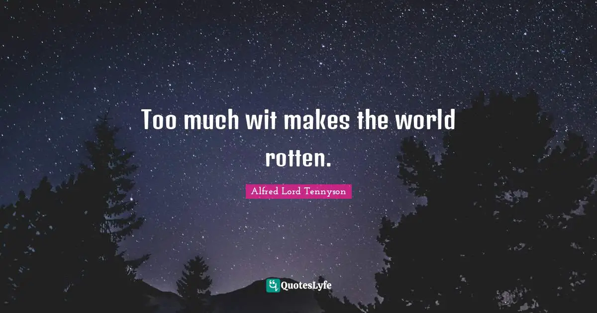 Too much wit makes the world rotten.