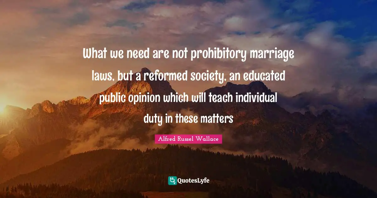 What we need are not prohibitory marriage laws, but a reformed society, an educated public opinion which will teach individual duty in these matters