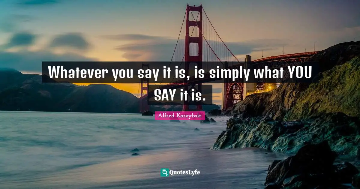 Whatever you say it is, is simply what YOU SAY it is.