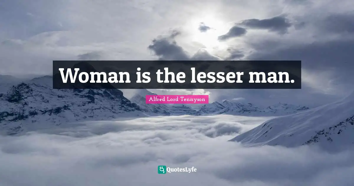 Woman is the lesser man.