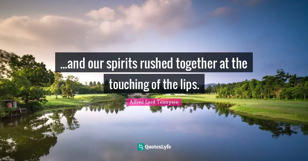 Philosophical Quotes: "...and our spirits rushed together at the touching of the lips."